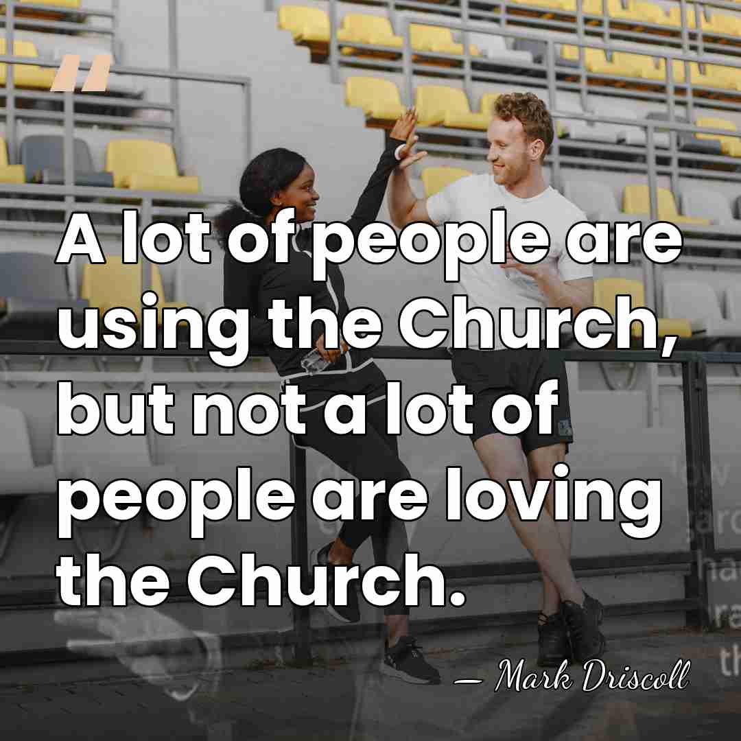 A lot of people are using the Church, but not a lot&hellip; - Mark Driscoll