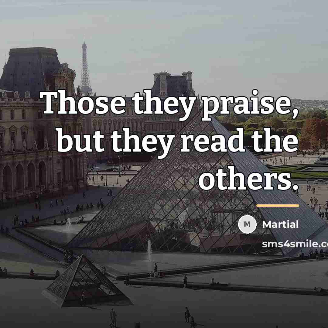 “Those they praise, but they read the others.…” quote by Martial