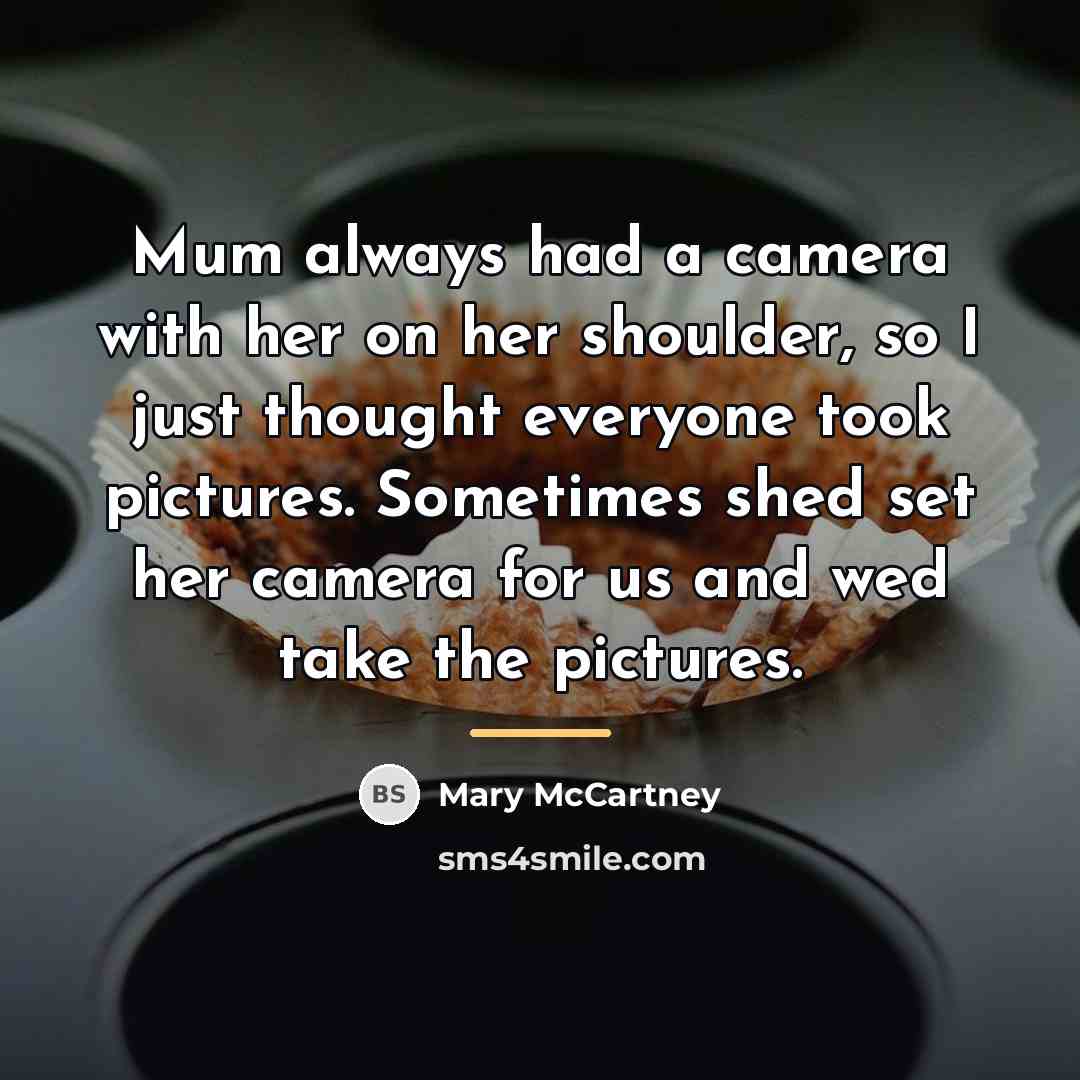 “Mum always had a camera with her on her shoulder,…” quote by Mary McCartney