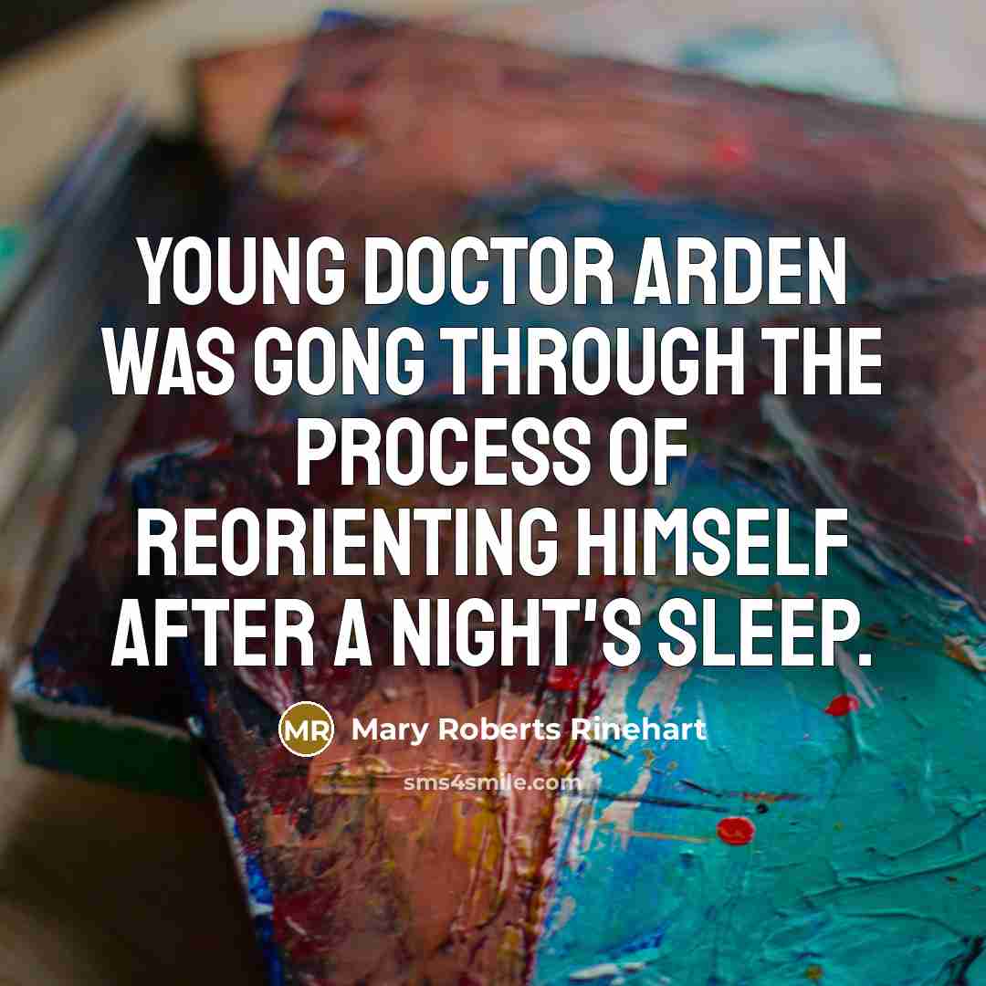 “Young Doctor Arden was gong through the process of reorienting…” quote by Mary Roberts Rinehart