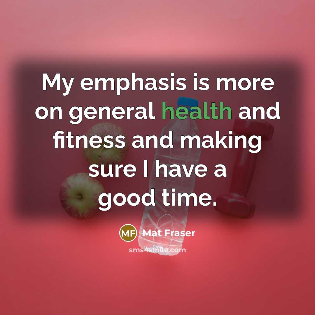 “My emphasis is more on general health and fitness and…” quote by Mat Fraser