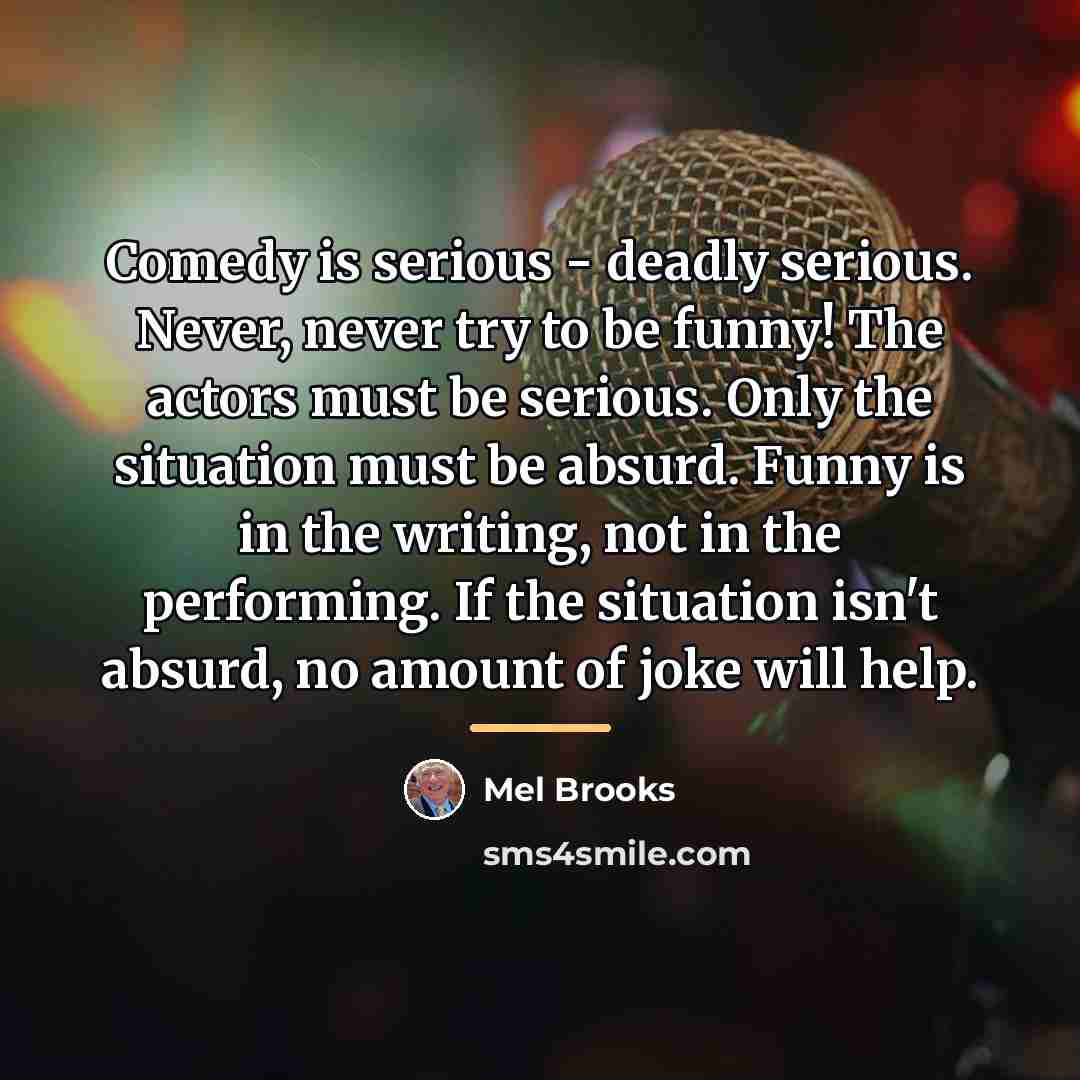 “Comedy is serious - deadly serious. Never, never try to…” quote by Mel Brooks