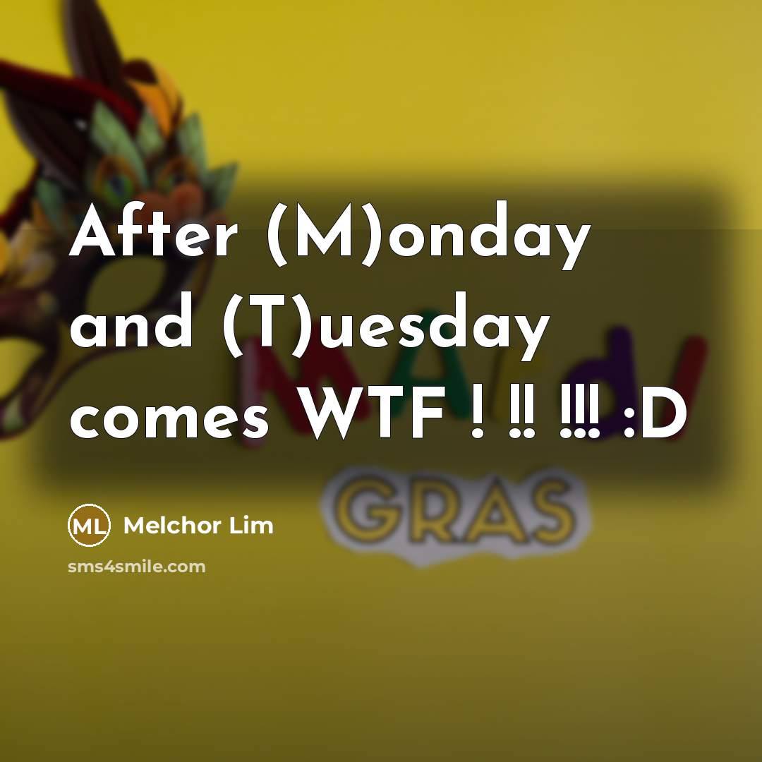 “After (M)onday and (T)uesday comes WTF ! !! !!! :D…” quote by Melchor Lim
