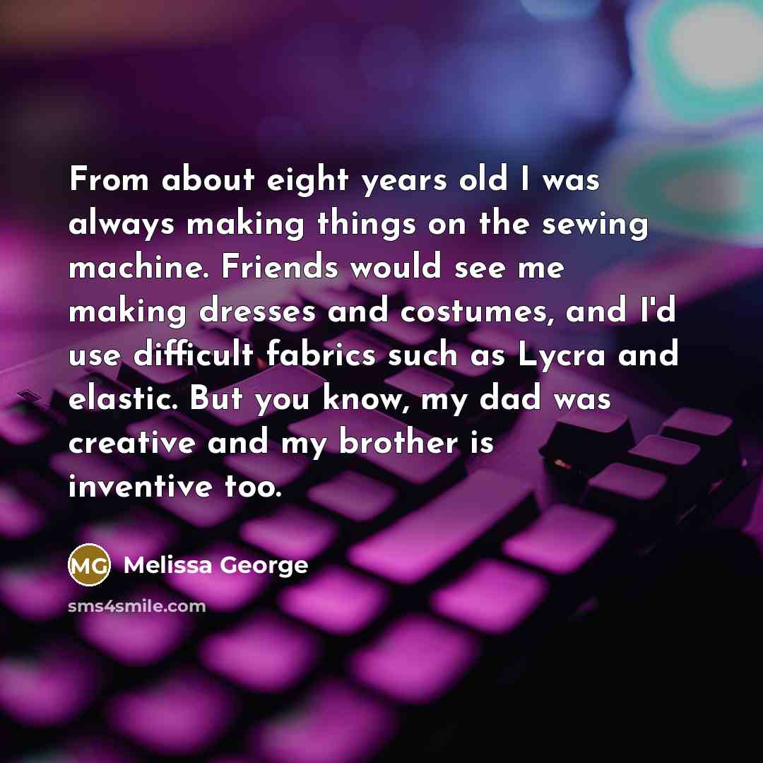 “From about eight years old I was always making things…” quote by Melissa George