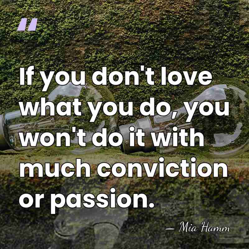 If you don't love what you do, you won't do it with&hellip; - Mia Hamm