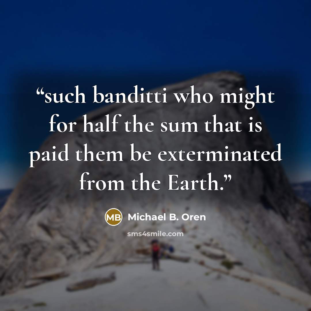 “such banditti who might for half the sum that is paid them be exterminated from the Earth.” quote by Michael B. Oren