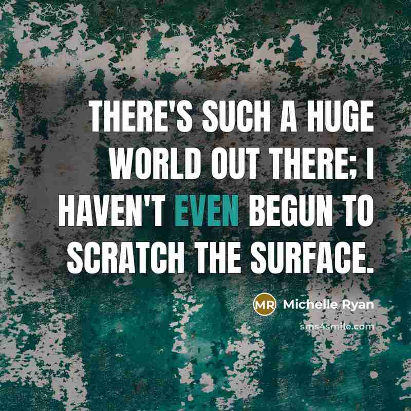“There's such a huge world out there; I haven't even…” quote by Michelle Ryan