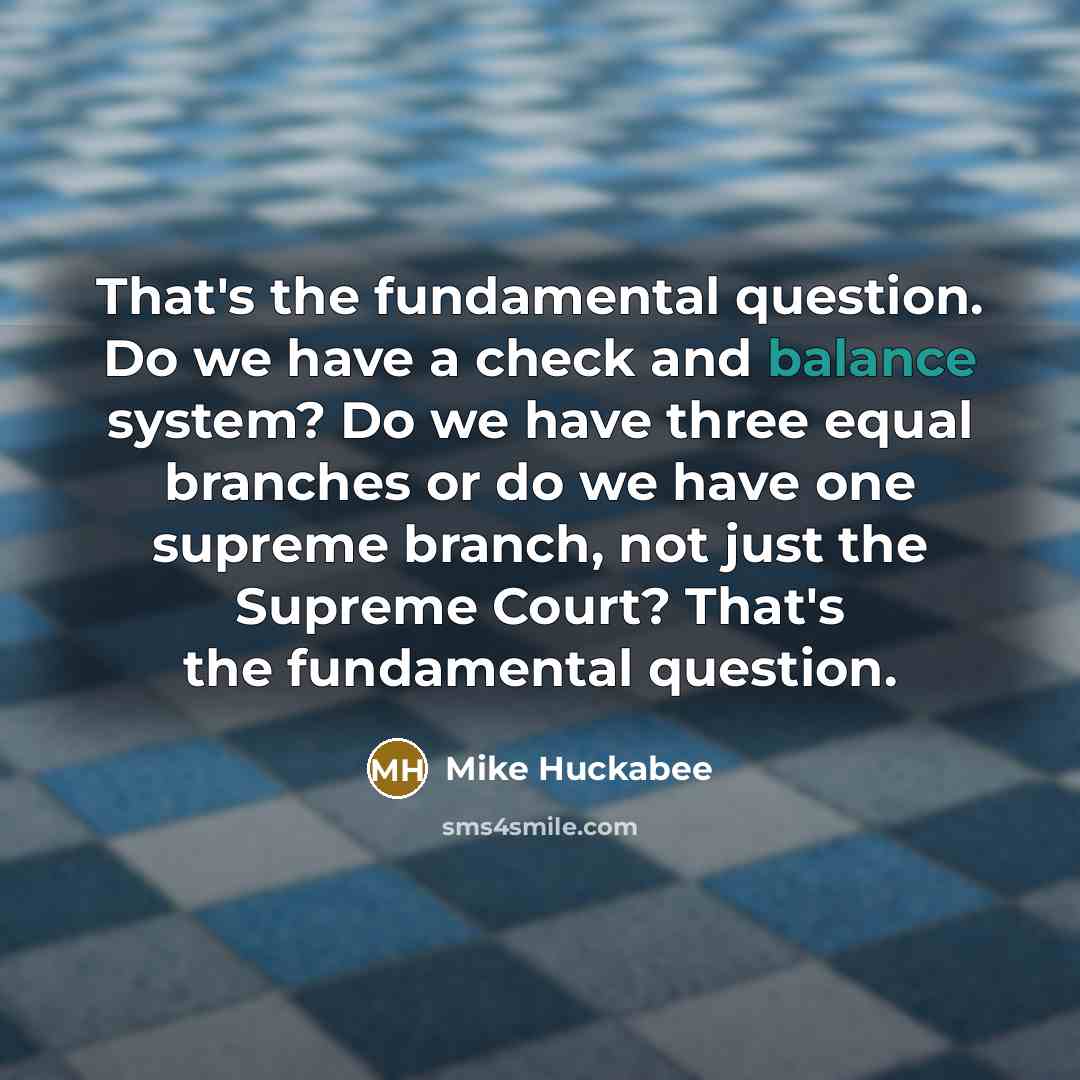 “That's the fundamental question. Do we have a check and…” quote by Mike Huckabee