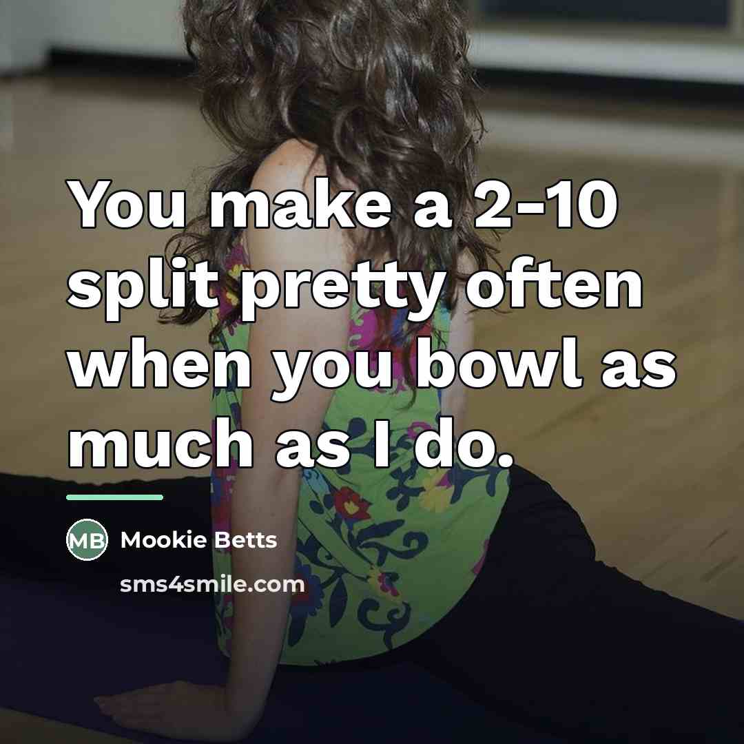 “You make a 2-10 split pretty often when you bowl…” quote by Mookie Betts