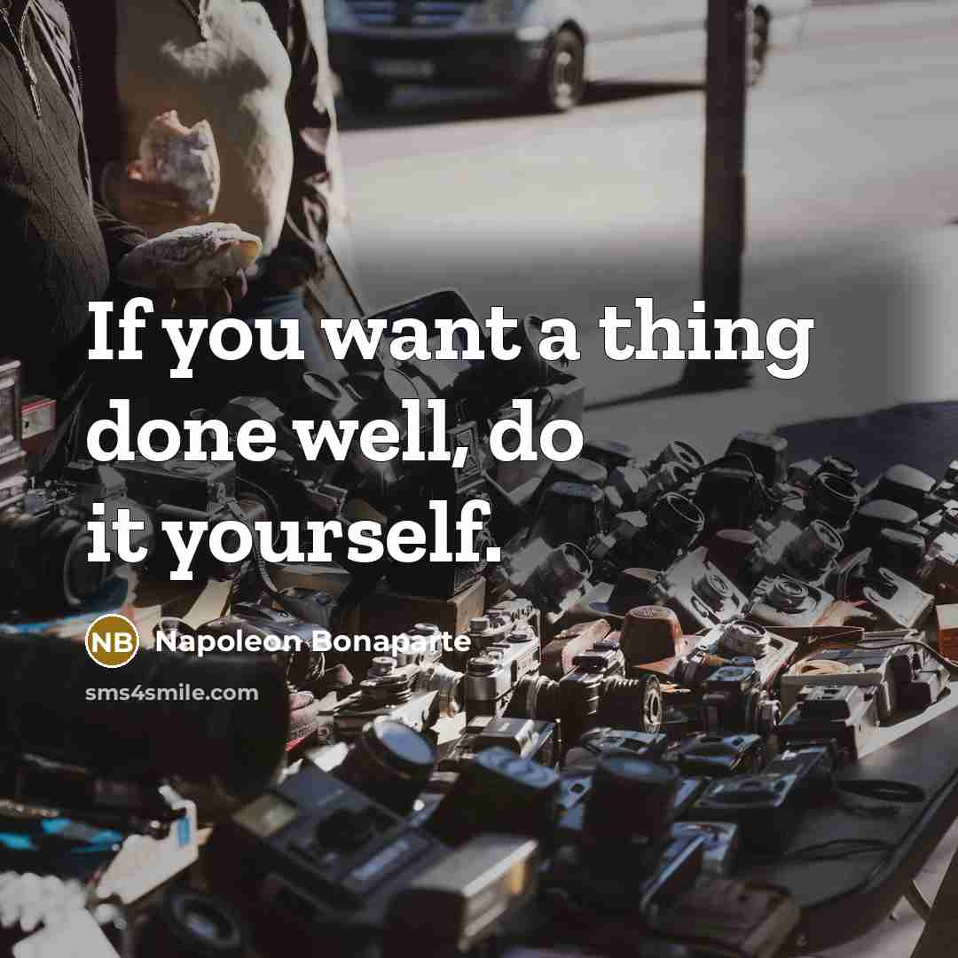 “If you want a thing done well, do it yourself.…” quote by Napoleon Bonaparte