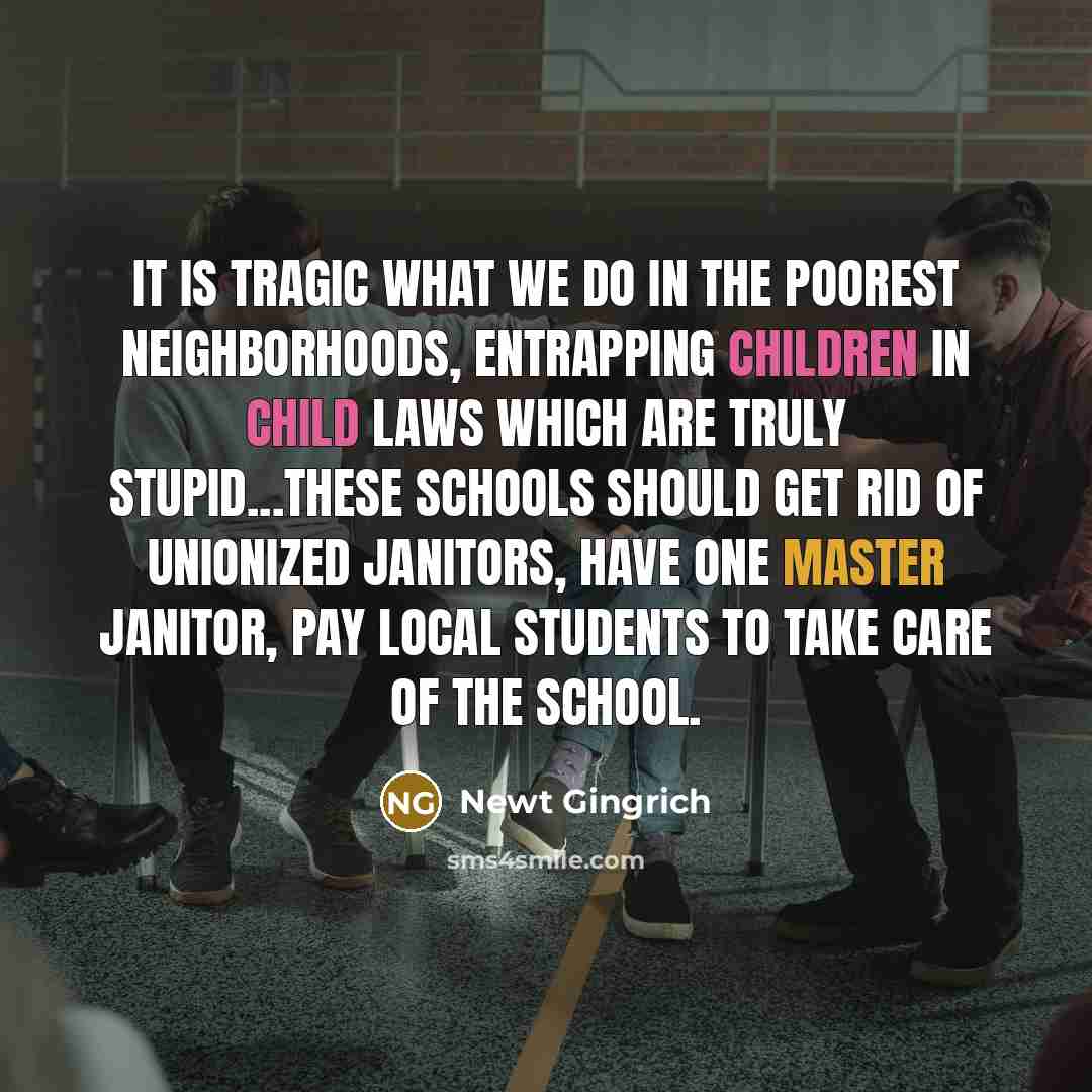“It is tragic what we do in the poorest neighborhoods,…” quote by Newt Gingrich