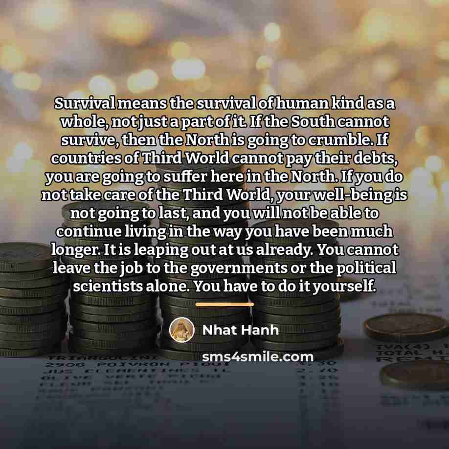 “Survival means the survival of human kind as a whole,…” quote by Nhat Hanh