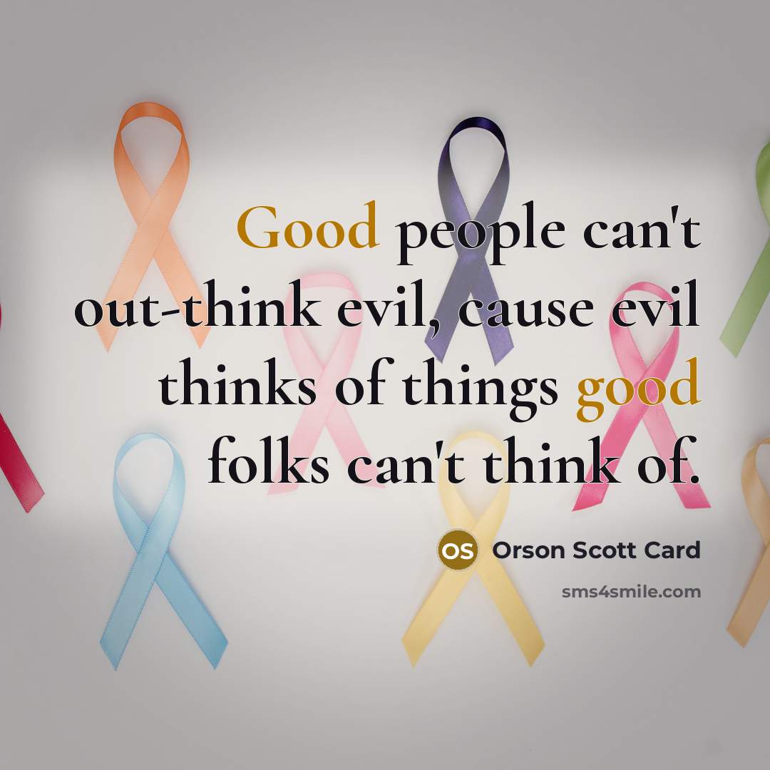 “Good people can't out-think evil, cause evil thinks of things…” quote by Orson Scott Card