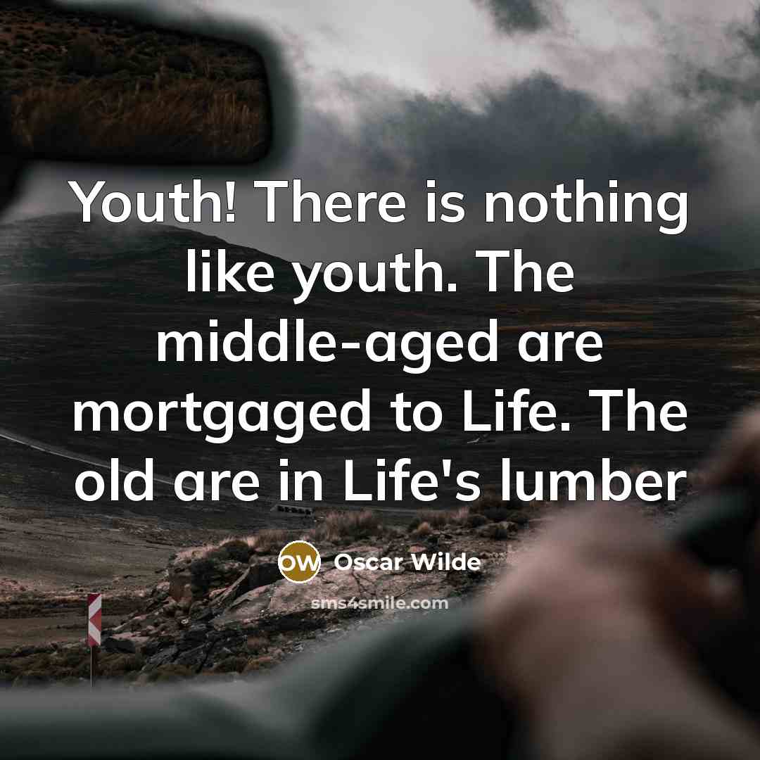 “Youth! There is nothing like youth. The middle-aged are mortgaged…” quote by Oscar Wilde