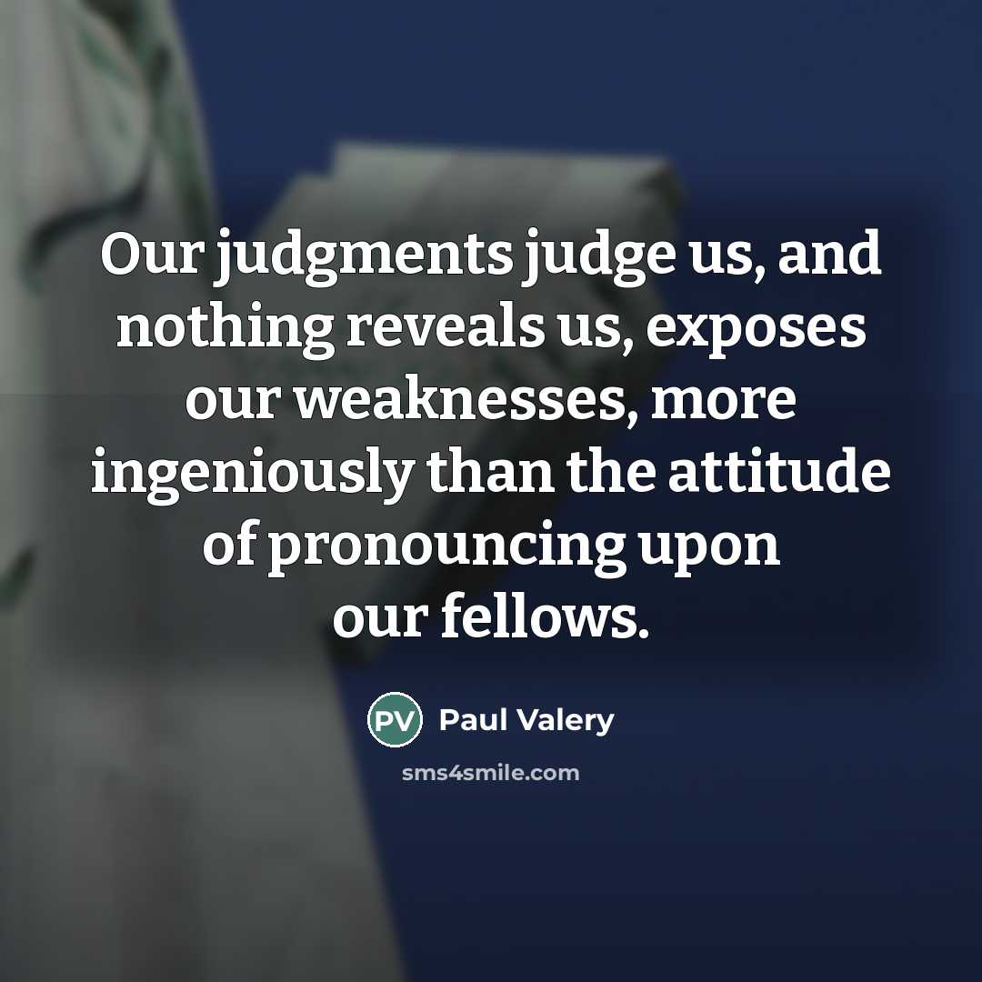 “Our judgments judge us, and nothing reveals us, exposes our…” quote by Paul Valery
