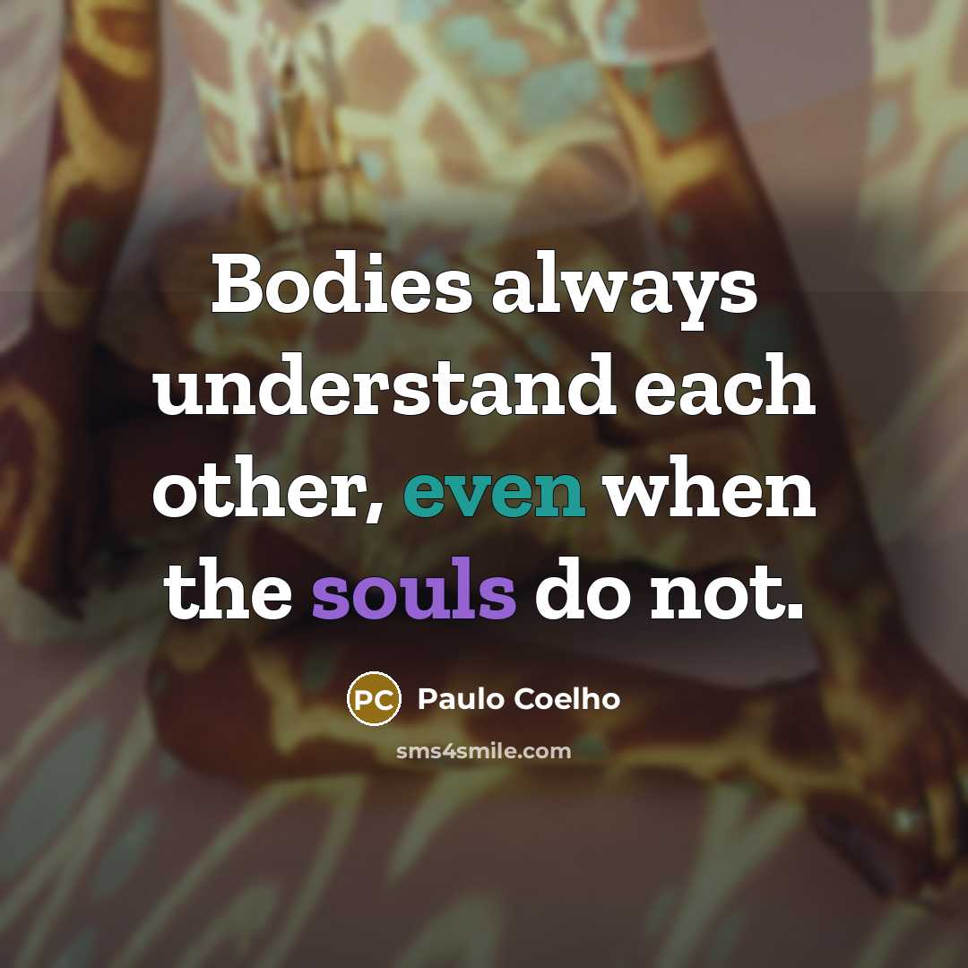 “Bodies always understand each other, even when the souls do not.” quote by Paulo Coelho