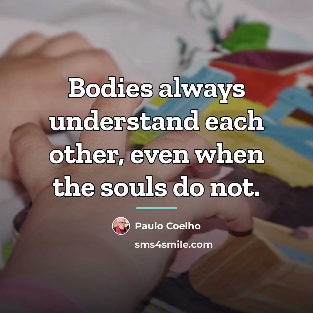 “Bodies always understand each other, even when the souls do…” quote by Paulo Coelho
