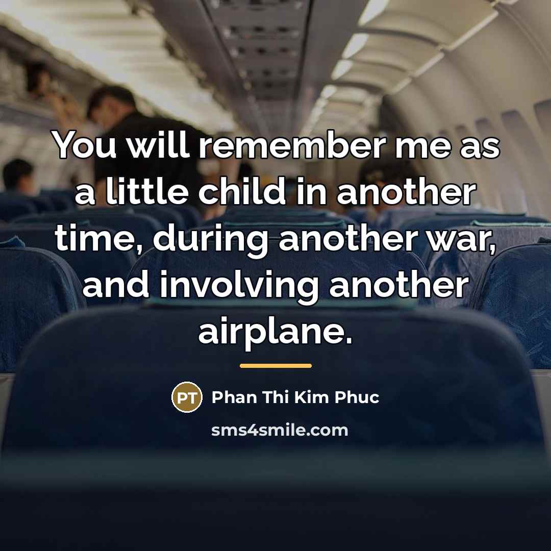 “You will remember me as a little child in another…” quote by Phan Thi Kim Phuc