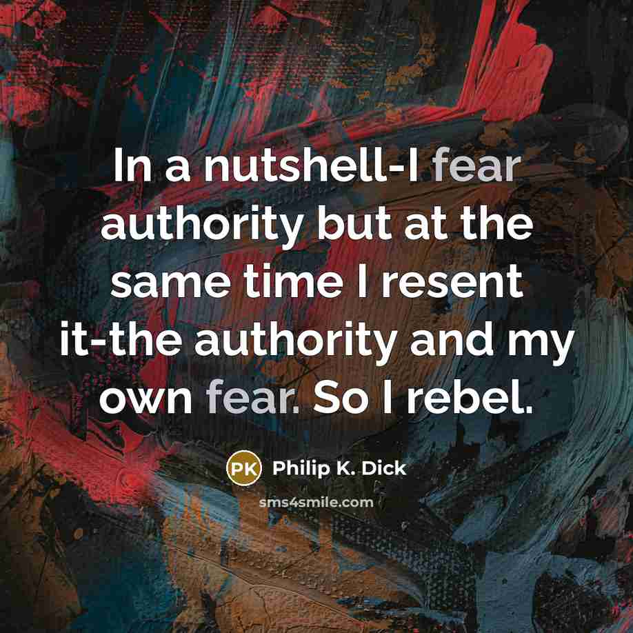 “In a nutshell-I fear authority but at the same time…” quote by Philip K. Dick