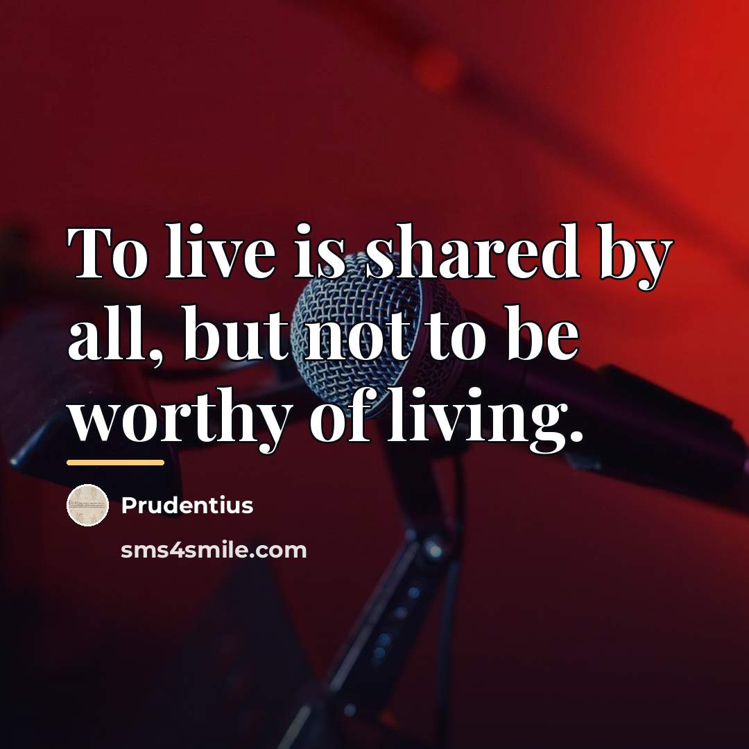“To live is shared by all, but not to be…” quote by Prudentius