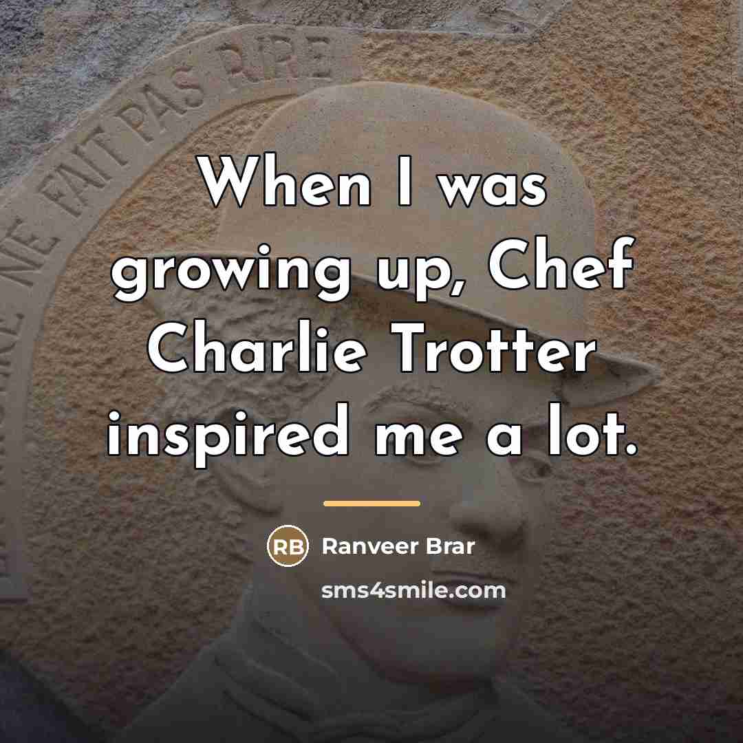 “When I was growing up, Chef Charlie Trotter inspired me…” quote by Ranveer Brar