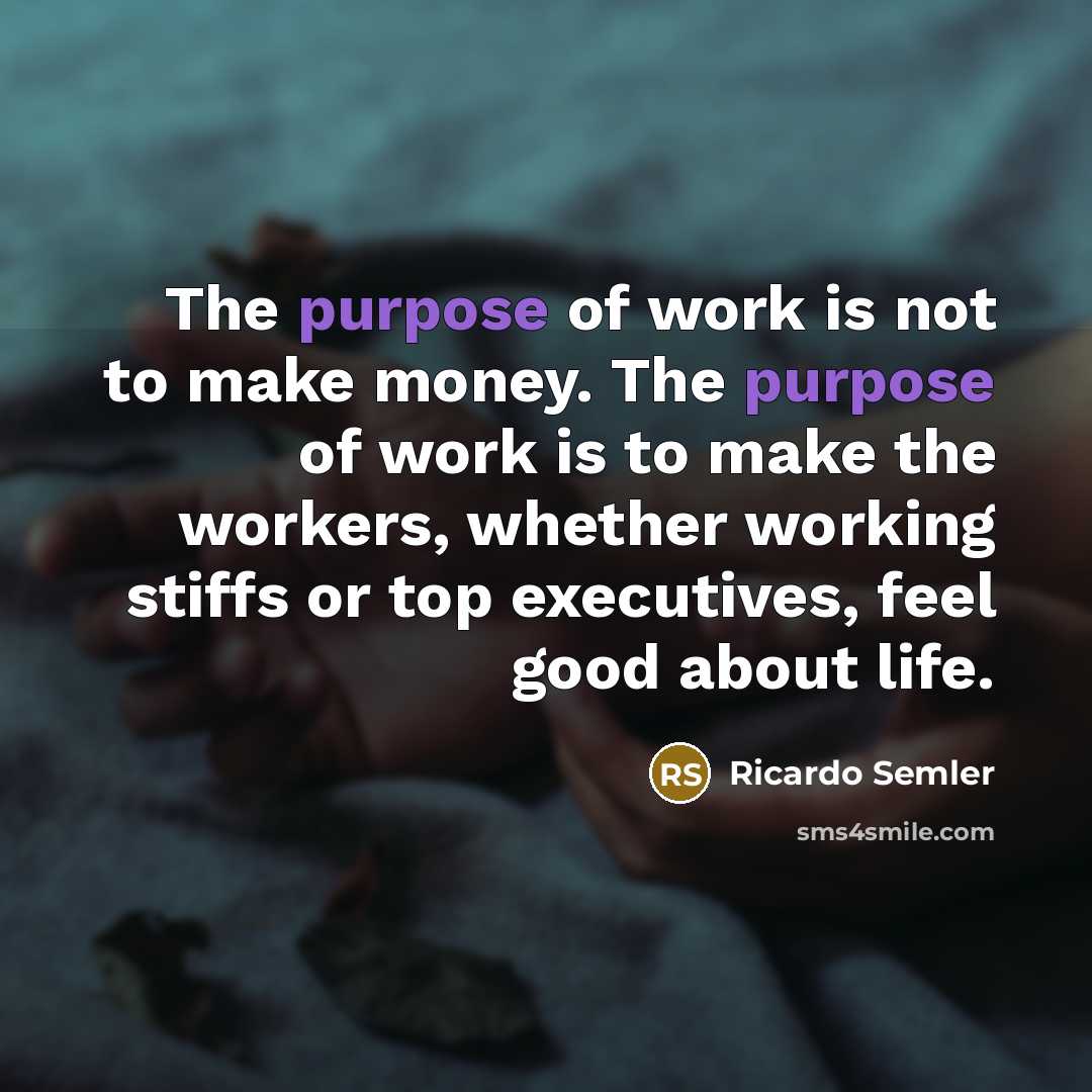 “The purpose of work is not to make money. The…” quote by Ricardo Semler