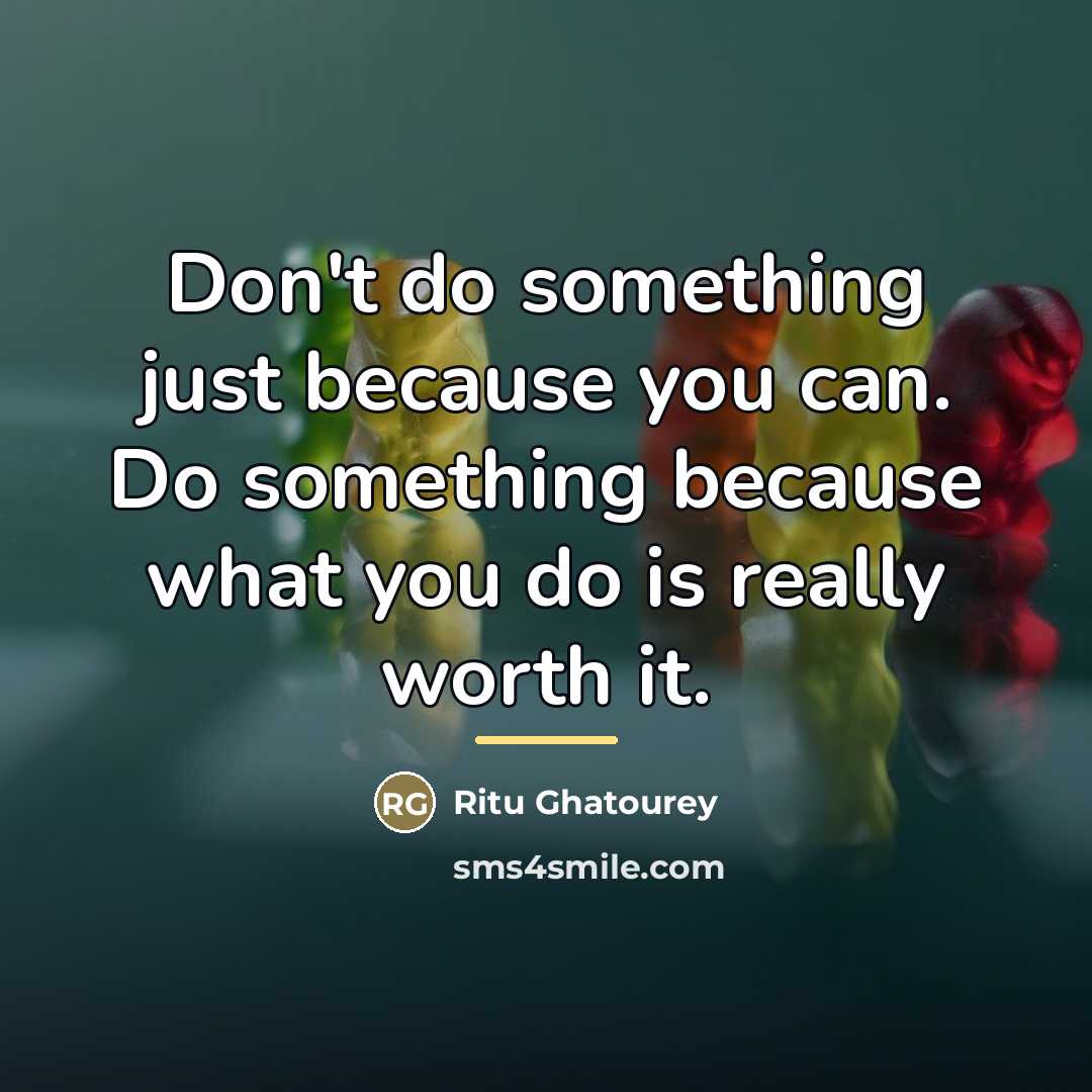 “Don't do something just because you can. Do something because…” quote by Ritu Ghatourey