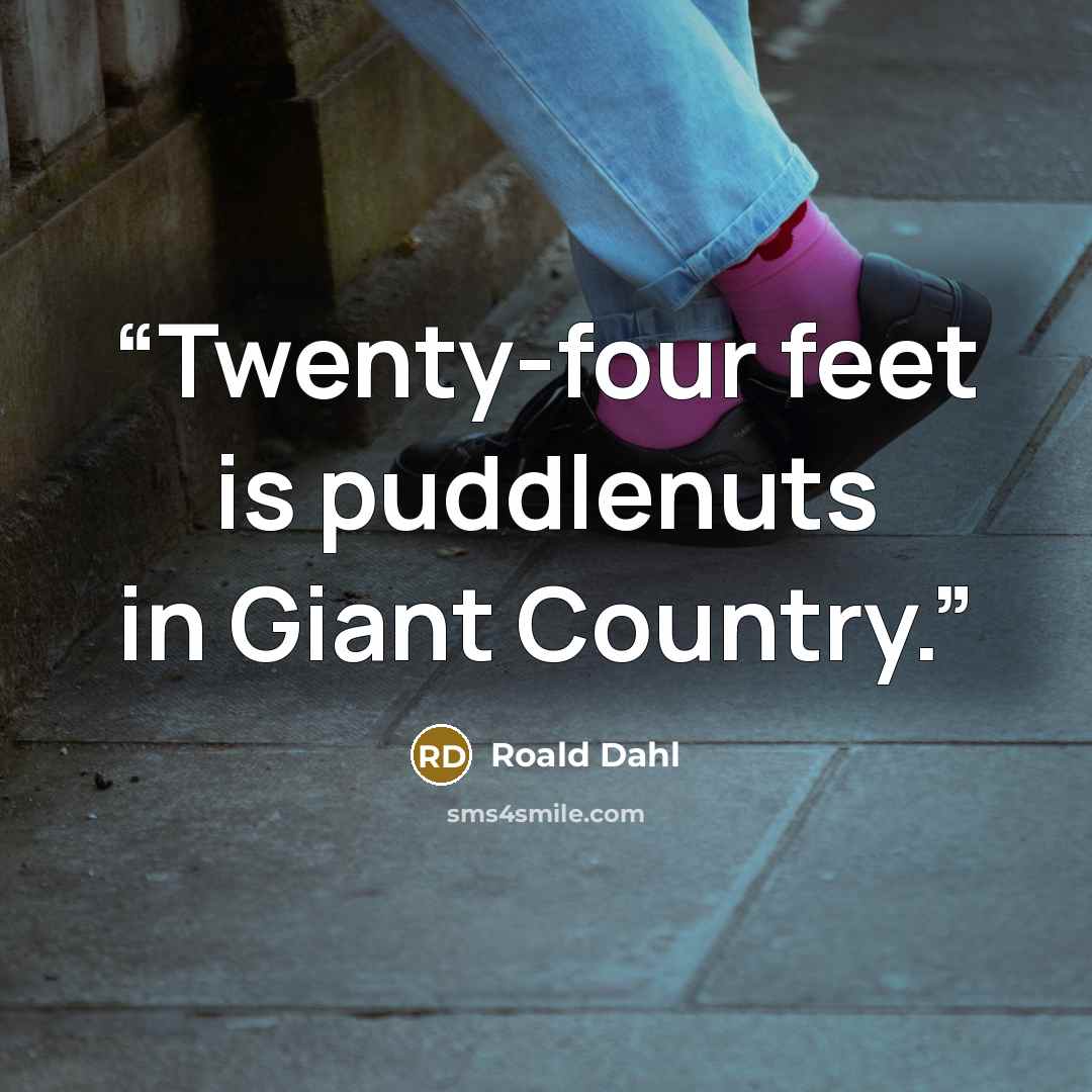 “Twenty-four feet is puddlenuts in Giant Country.” quote by Roald Dahl