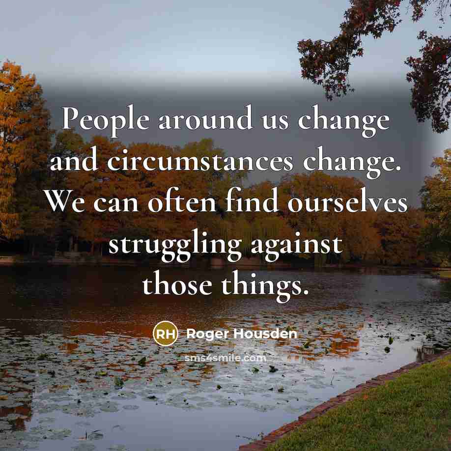 “People around us change and circumstances change. We can often…” quote by Roger Housden