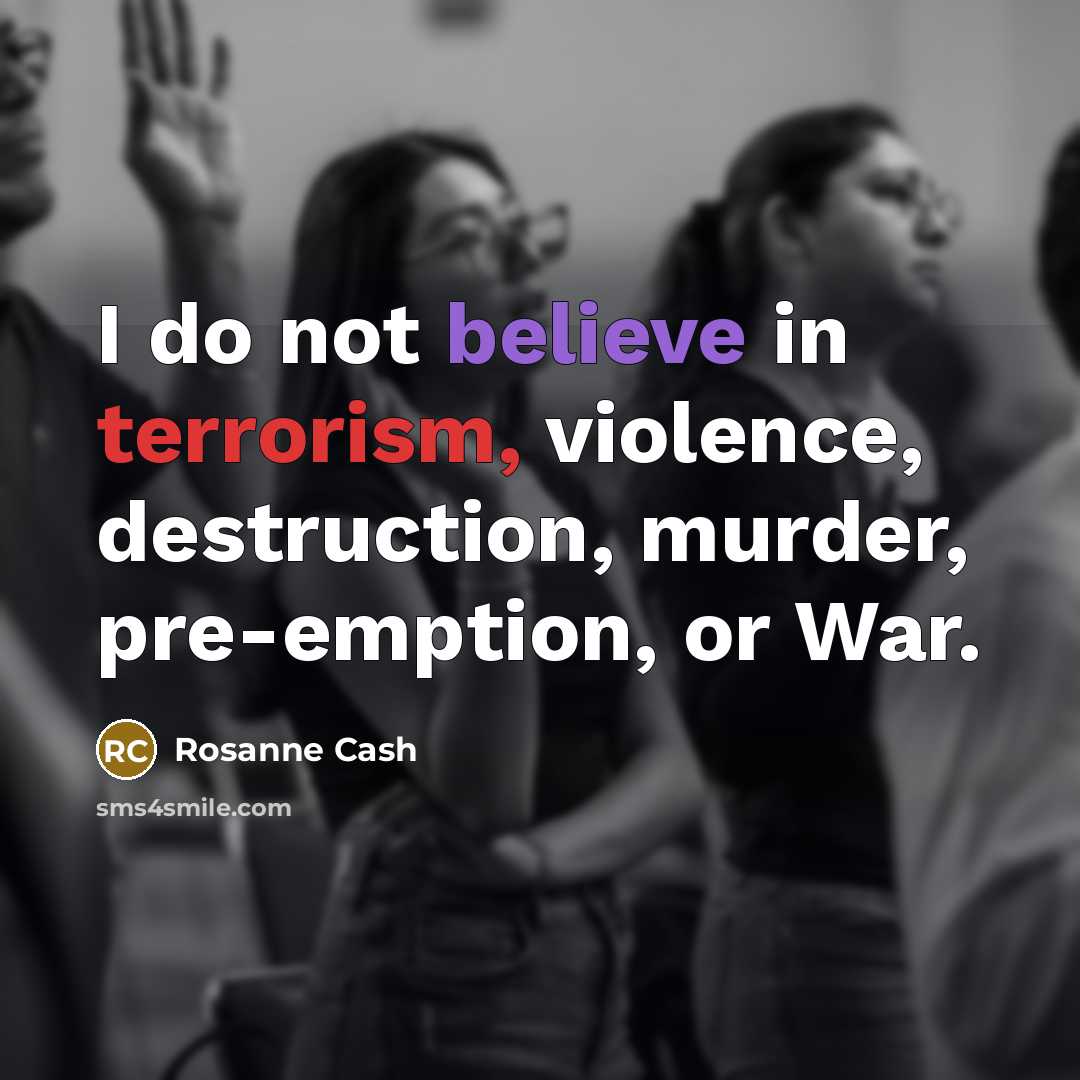 “I do not believe in terrorism, violence, destruction, murder, pre-emption,…” quote by Rosanne Cash