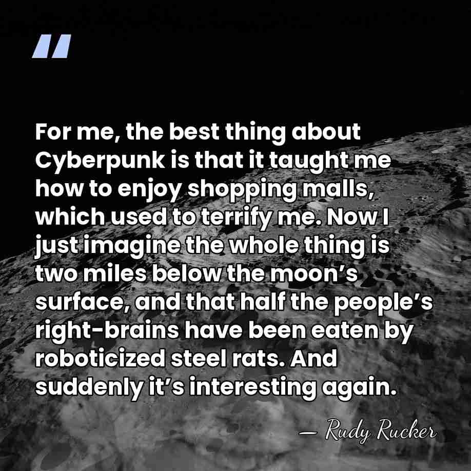For me, the best thing about Cyberpunk is that it taught me&hellip; - Rudy Rucker