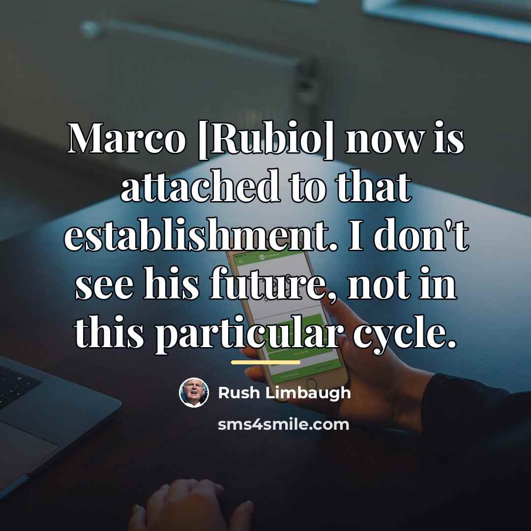 “Marco [Rubio] now is attached to that establishment. I don't…” quote by Rush Limbaugh