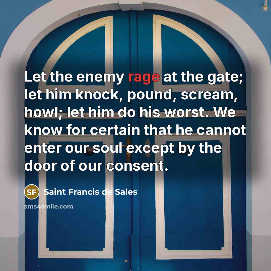 “Let the enemy rage at the gate; let him knock,…” quote by Saint Francis de Sales