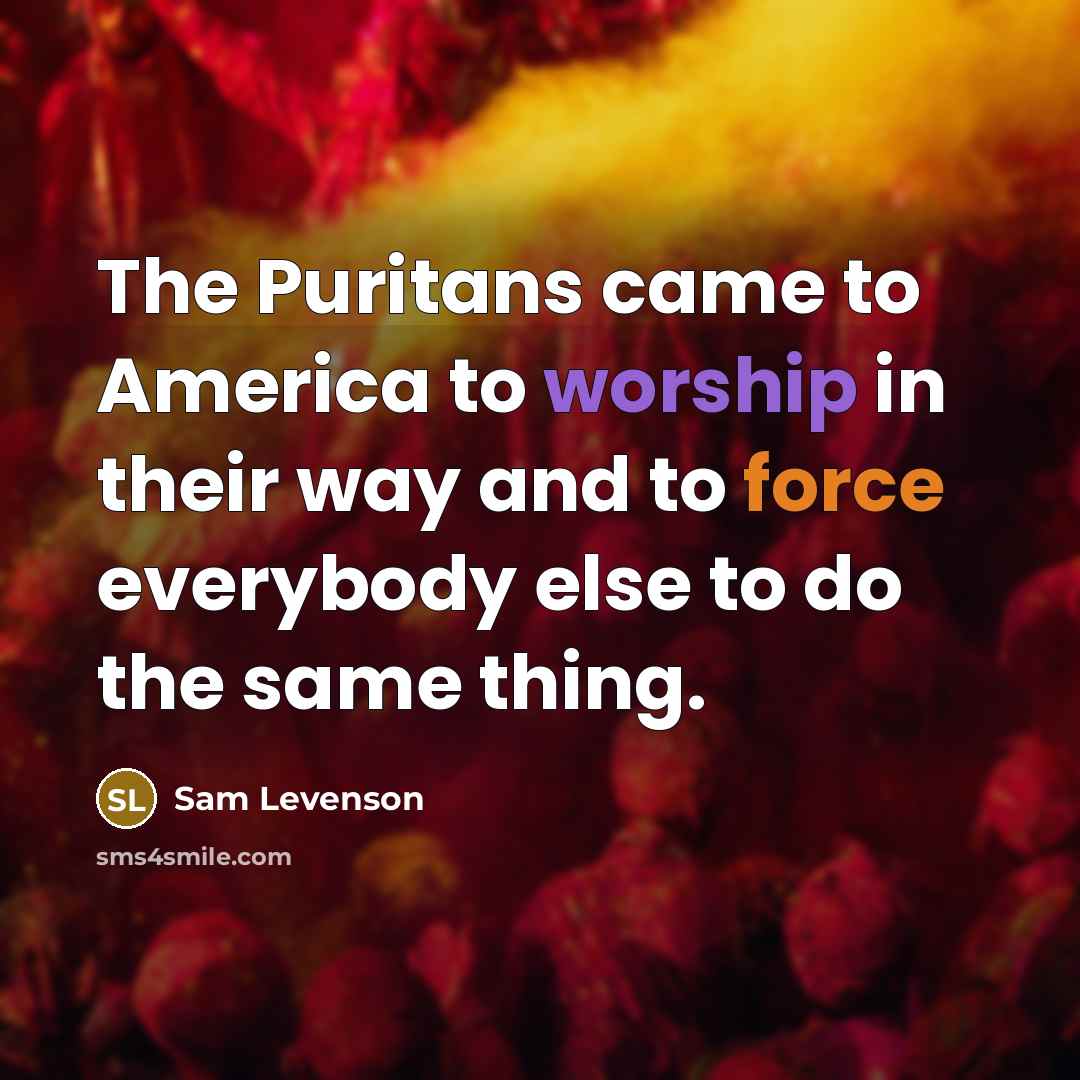 “The Puritans came to America to worship in their way…” quote by Sam Levenson