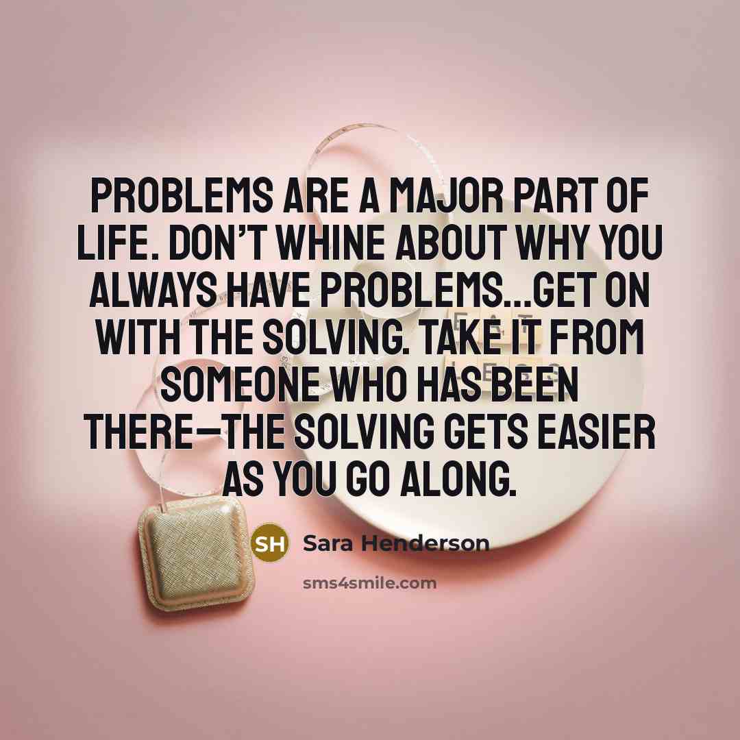 “Problems are a major part of life. Don’t whine about…” quote by Sara Henderson