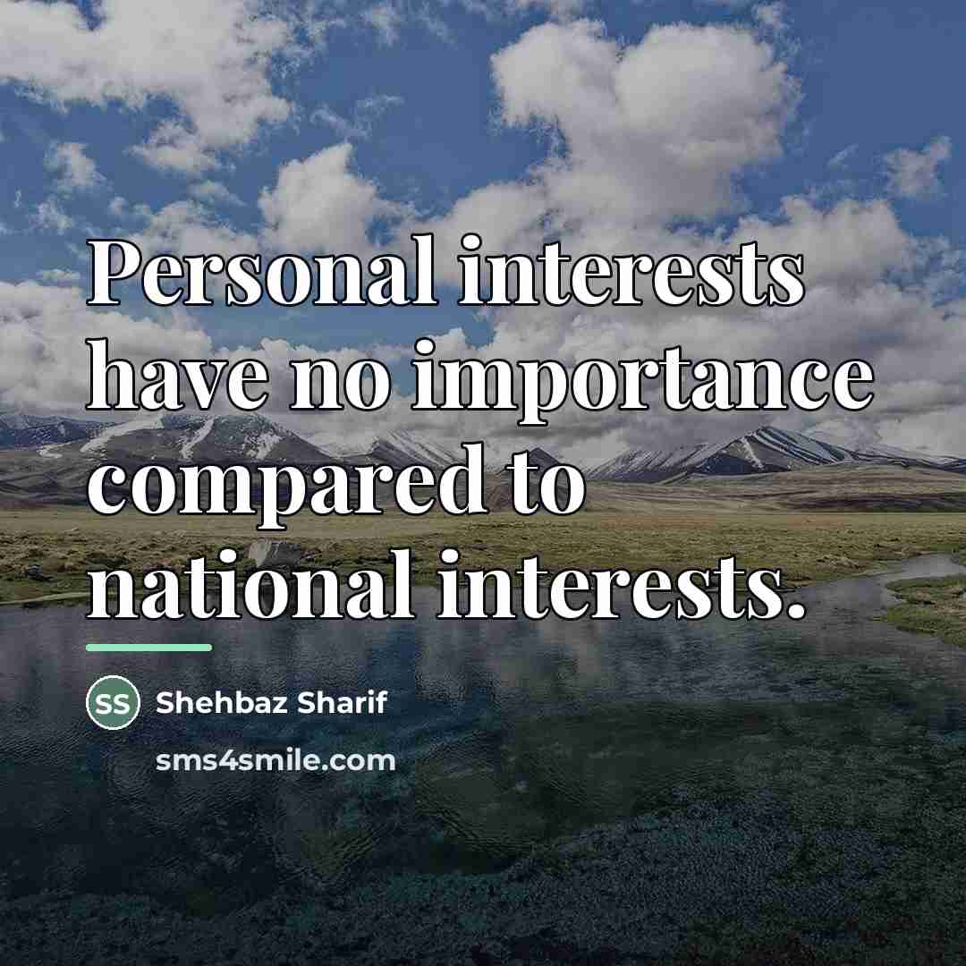 “Personal interests have no importance compared to national interests.…” quote by Shehbaz Sharif