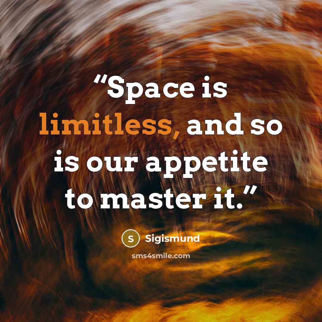 “Space is limitless, and so is our appetite to master it.” quote by Sigismund