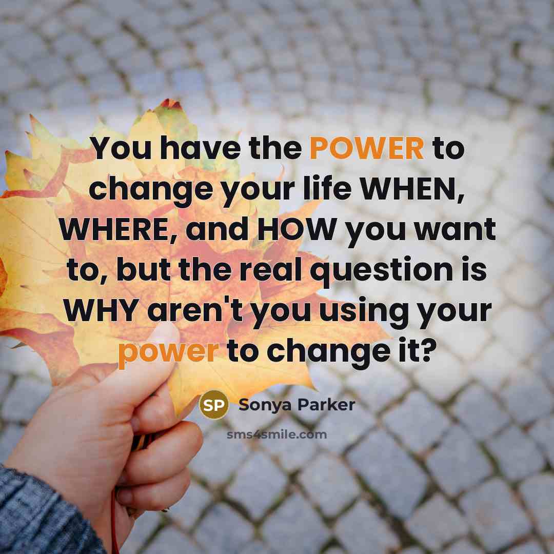 “You have the POWER to change your life WHEN, WHERE,…” quote by Sonya Parker