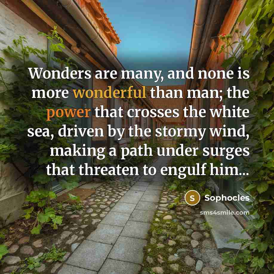 “Wonders are many, and none is more wonderful than man;…” quote by Sophocles