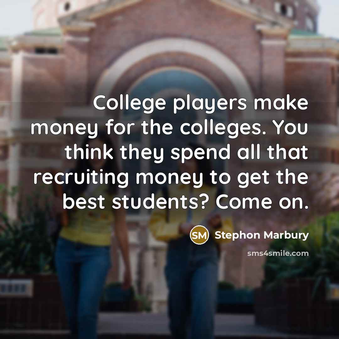 “College players make money for the colleges. You think they…” quote by Stephon Marbury