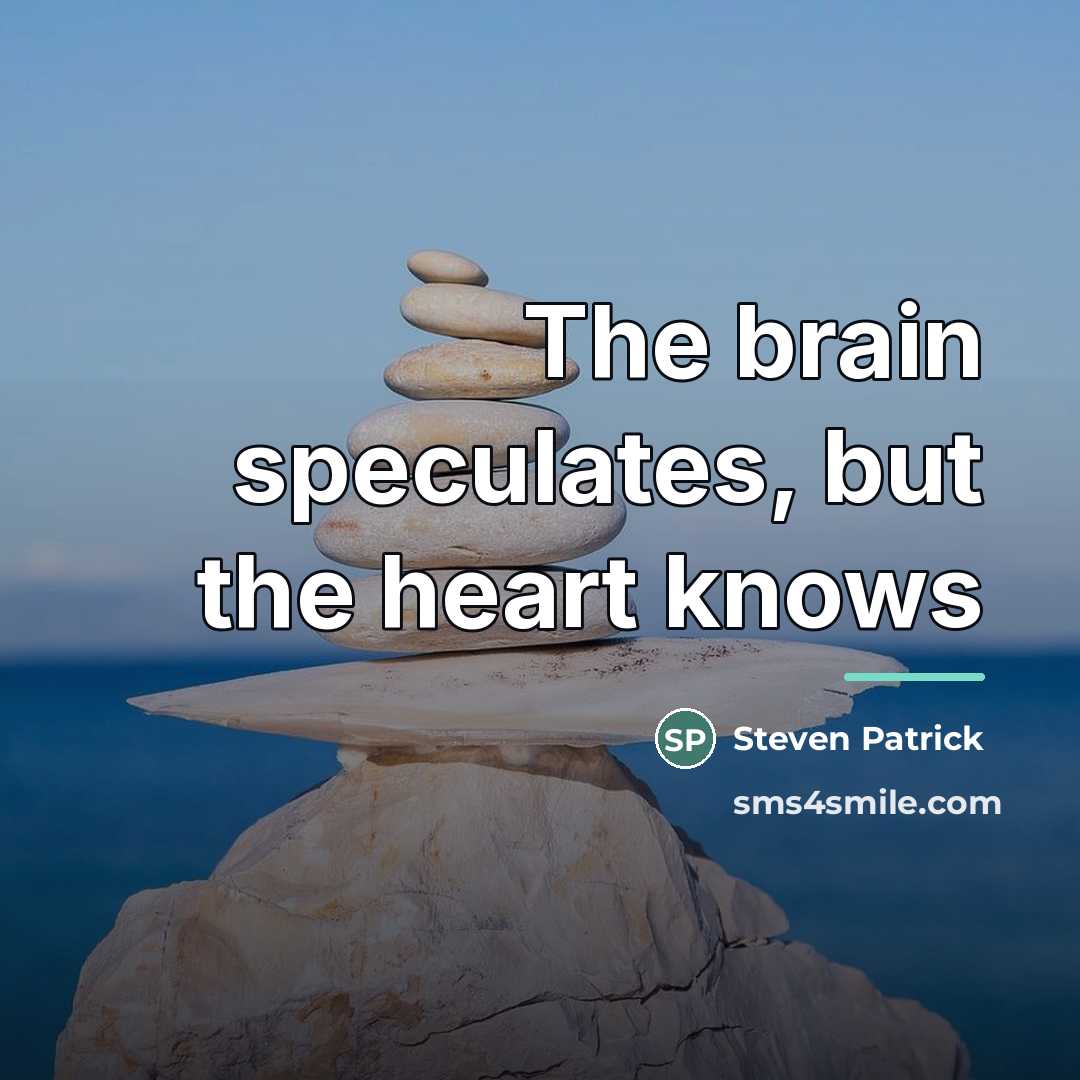 “The brain speculates, but the heart knows…” quote by Steven Patrick