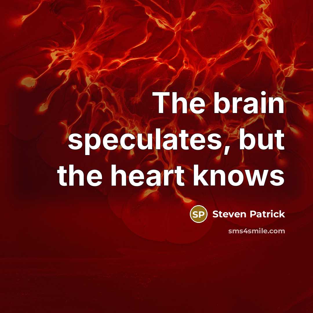 “The brain speculates, but the heart knows” quote by Steven Patrick