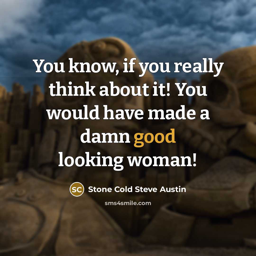 “You know, if you really think about it! You would…” quote by Stone Cold Steve Austin