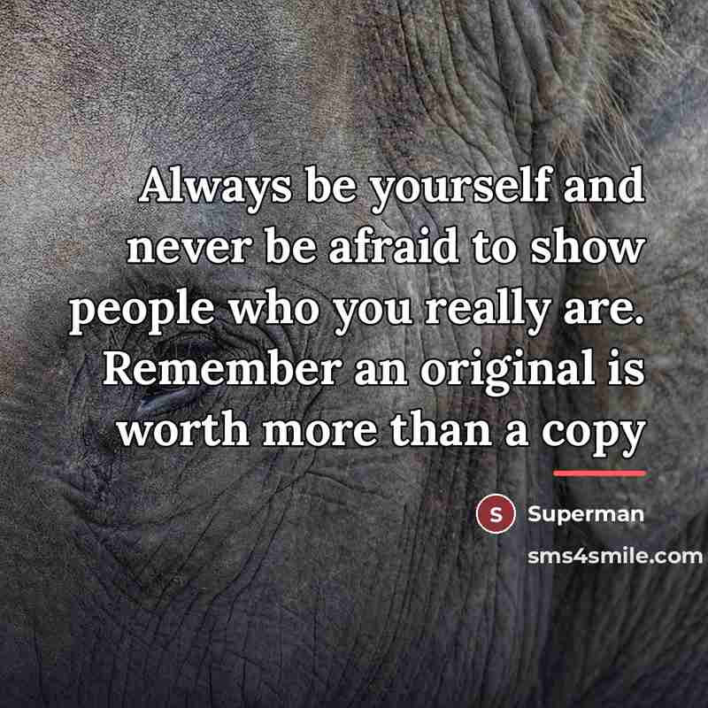 “Always be yourself and never be afraid to show people…” quote by Superman