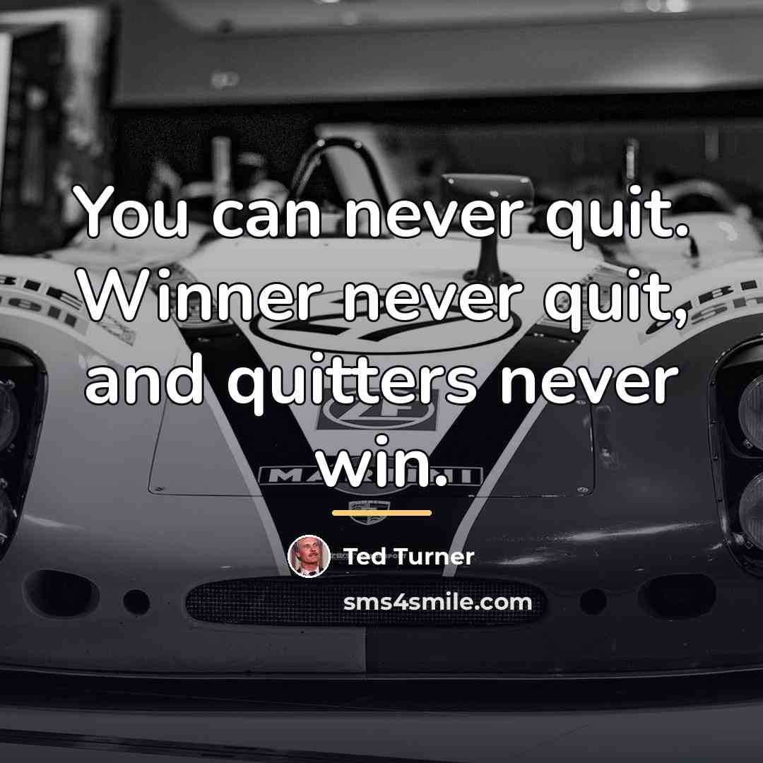 “You can never quit. Winner never quit, and quitters never…” quote by Ted Turner