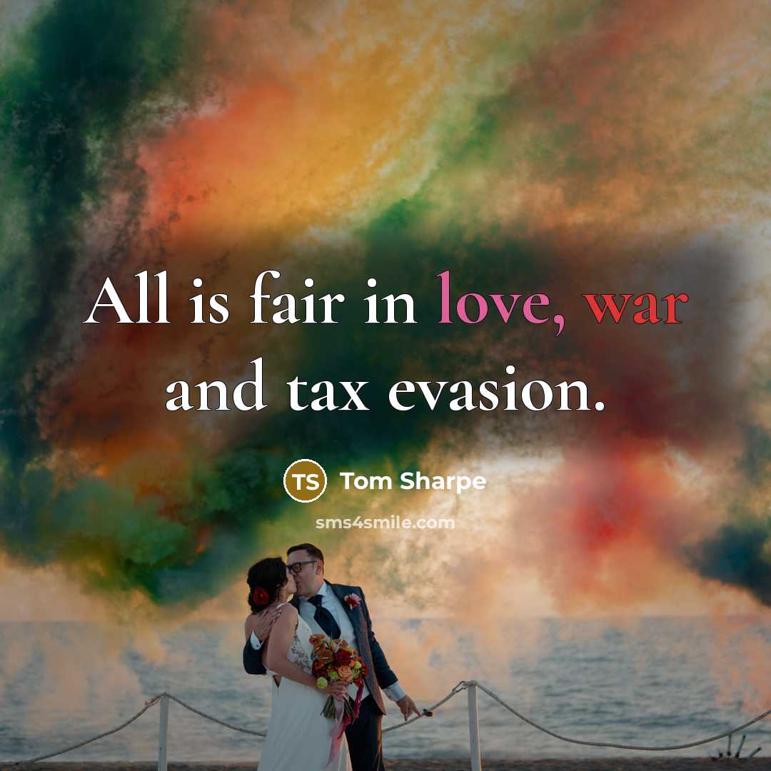 “All is fair in love, war and tax evasion.…” quote by Tom Sharpe