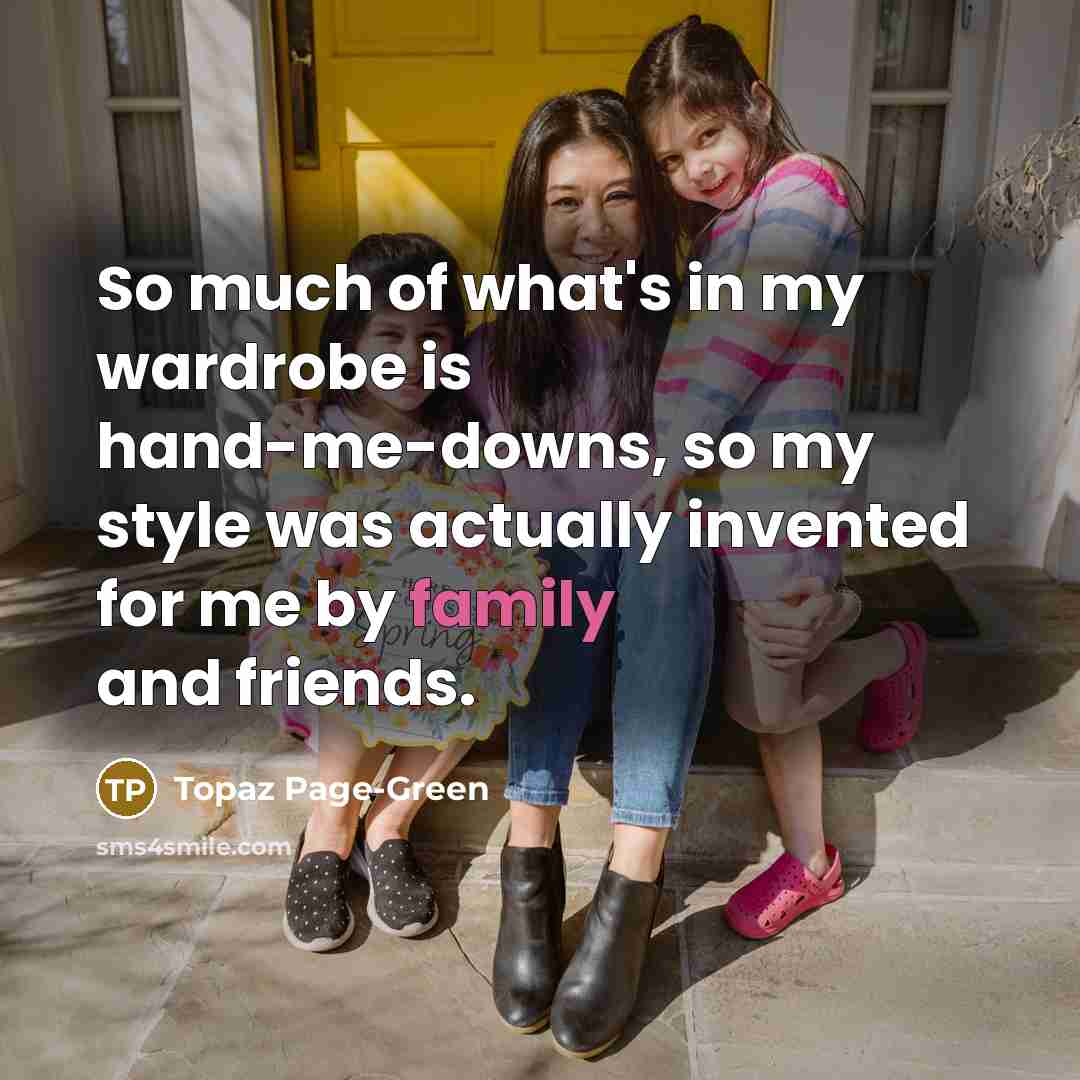 “So much of what's in my wardrobe is hand-me-downs, so…” quote by Topaz Page-Green