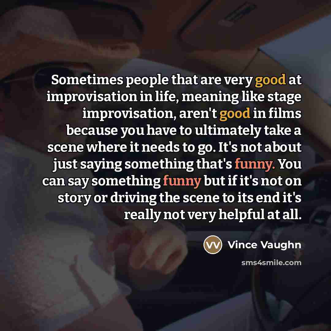 “Sometimes people that are very good at improvisation in life,…” quote by Vince Vaughn