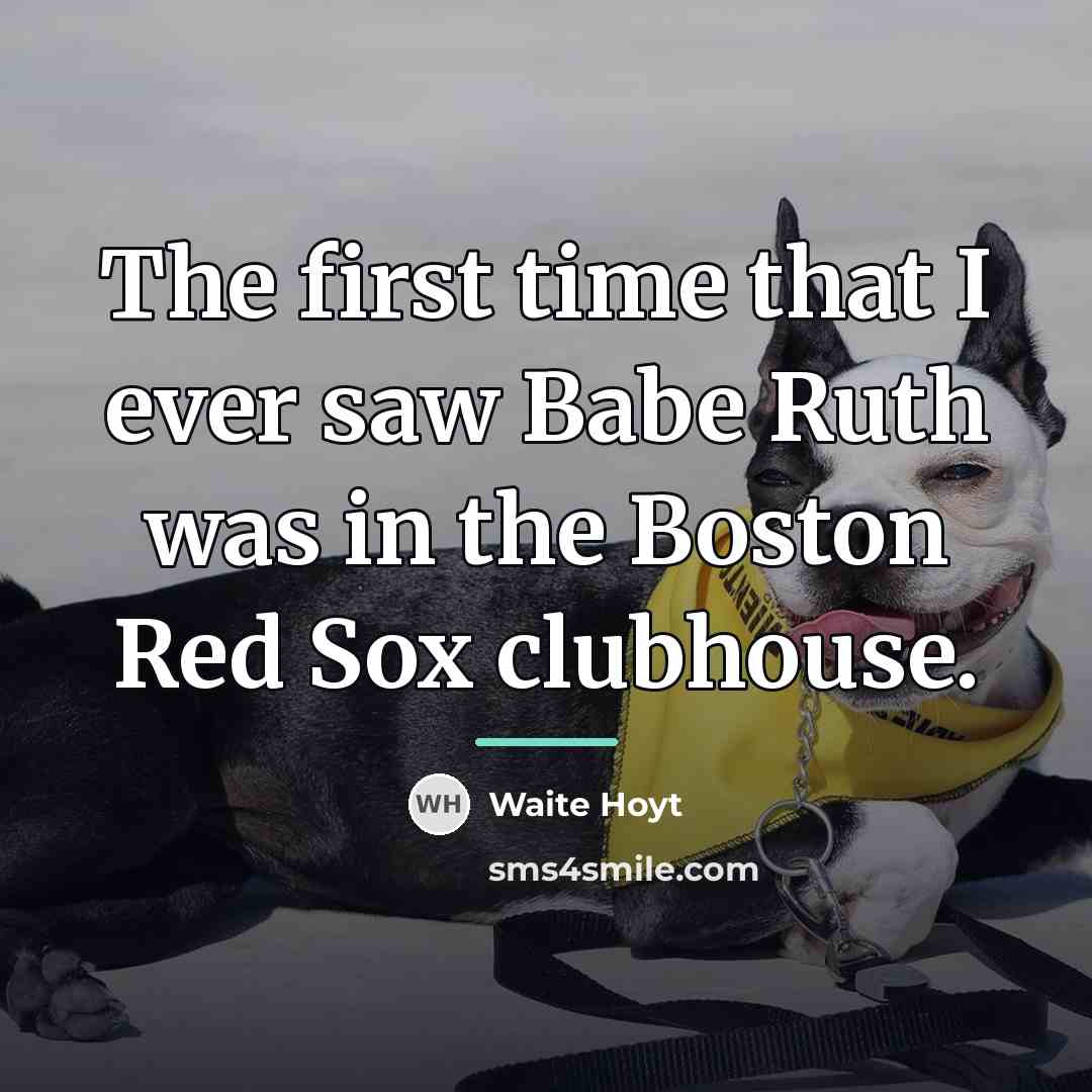 “The first time that I ever saw Babe Ruth was…” quote by Waite Hoyt