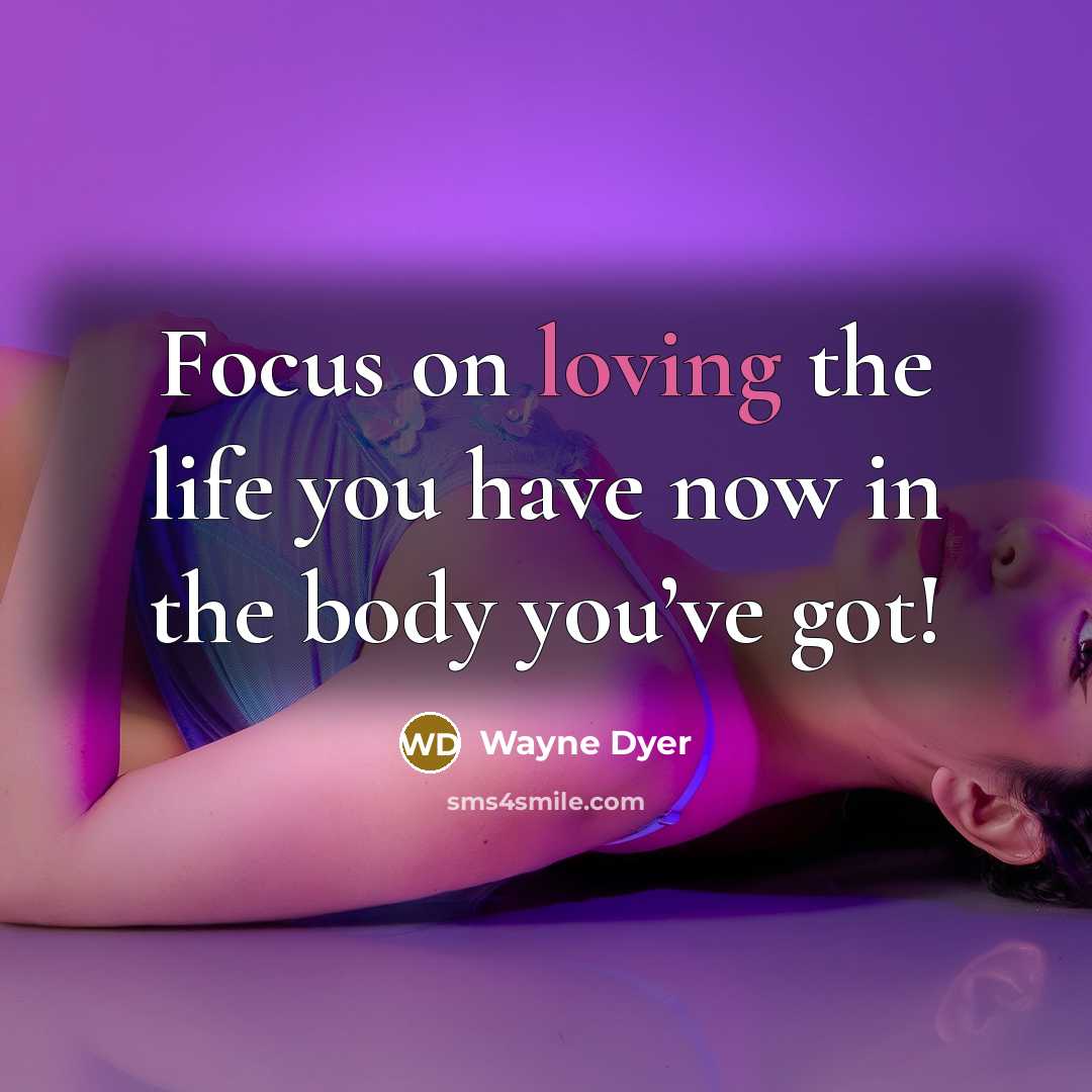 “Focus on loving the life you have now in the…” quote by Wayne Dyer